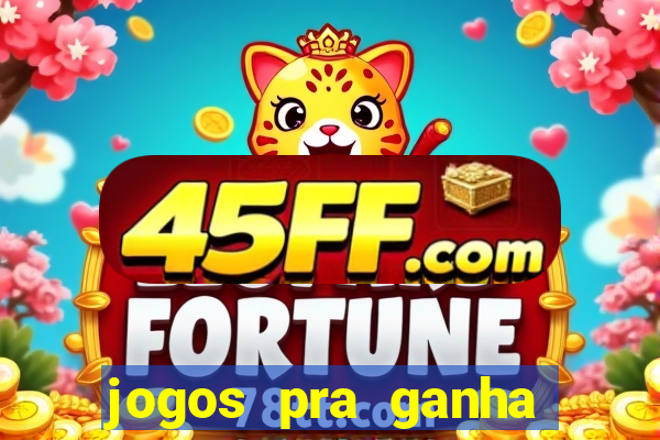 jogos pra ganha dinheiro de verdade